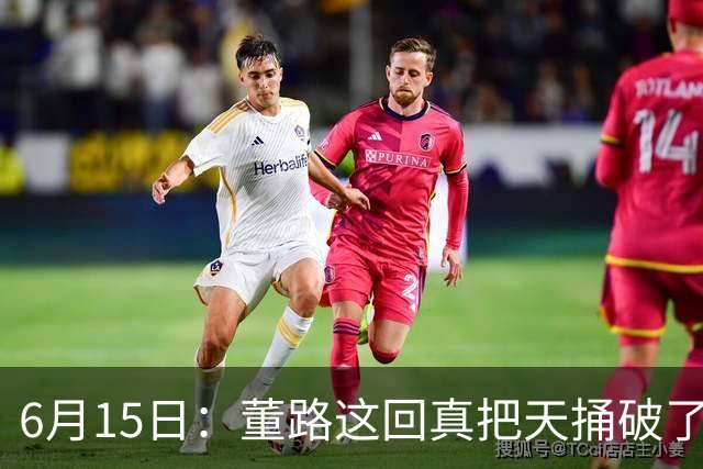 6月15日：董路这回真把天捅破了，西甲球队开出九千欧元签字费求签年轻球员刘凯源